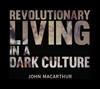 Revolutionary Living in a Dark Culture