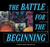 The Battle for the Beginning