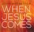 When Jesus Comes