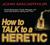 How to Talk to a Heretic